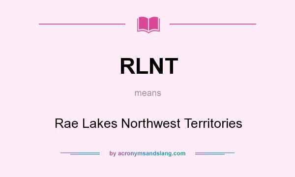 What does RLNT mean? It stands for Rae Lakes Northwest Territories