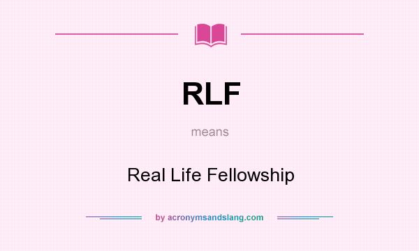 What does RLF mean? It stands for Real Life Fellowship