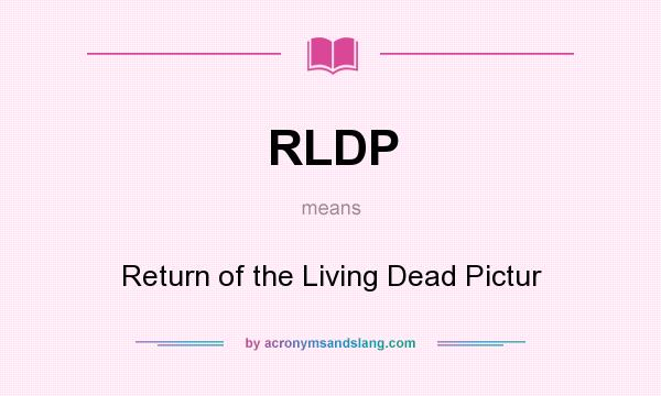 What does RLDP mean? It stands for Return of the Living Dead Pictur