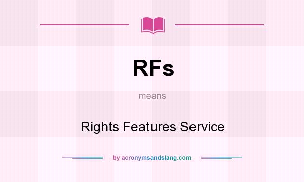 What does RFs mean? It stands for Rights Features Service