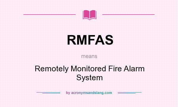 What does RMFAS mean? It stands for Remotely Monitored Fire Alarm System