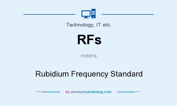 What does RFs mean? It stands for Rubidium Frequency Standard