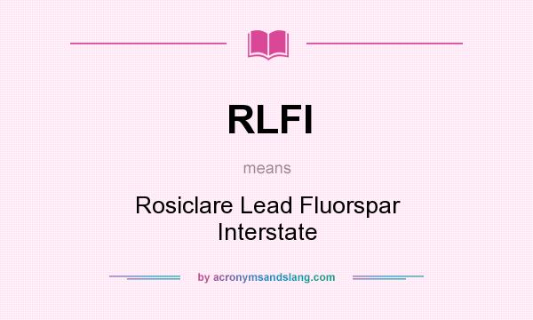 What does RLFI mean? It stands for Rosiclare Lead Fluorspar Interstate