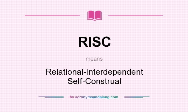 What does RISC mean? It stands for Relational-Interdependent Self-Construal