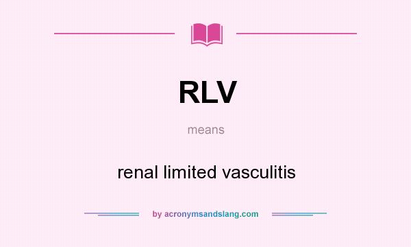 What does RLV mean? It stands for renal limited vasculitis