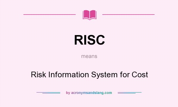 What does RISC mean? It stands for Risk Information System for Cost