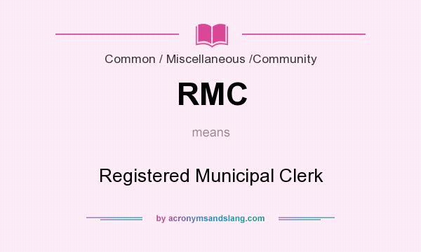 What does RMC mean? It stands for Registered Municipal Clerk