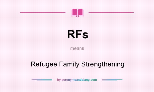 What does RFs mean? It stands for Refugee Family Strengthening