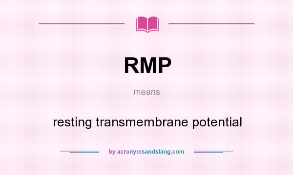 What does RMP mean? It stands for resting transmembrane potential