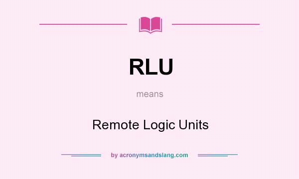 What does RLU mean? It stands for Remote Logic Units