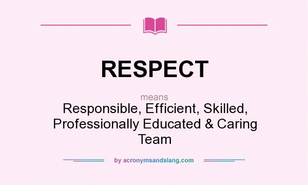 What does RESPECT mean? It stands for Responsible, Efficient, Skilled, Professionally Educated & Caring Team