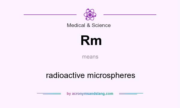What does Rm mean? It stands for radioactive microspheres