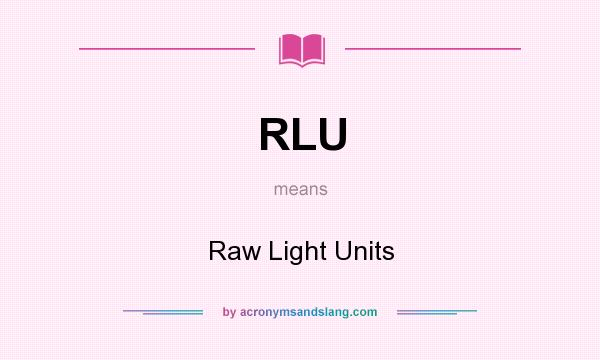 What does RLU mean? It stands for Raw Light Units