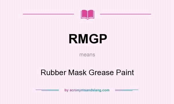 What does RMGP mean? It stands for Rubber Mask Grease Paint