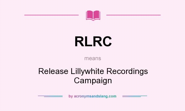 What does RLRC mean? It stands for Release Lillywhite Recordings Campaign