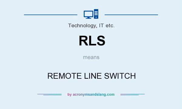 What does RLS mean? It stands for REMOTE LINE SWITCH