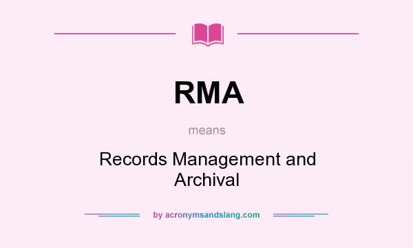 What does RMA mean? It stands for Records Management and Archival