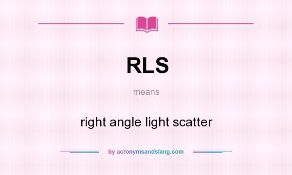 What does RLS mean? It stands for right angle light scatter