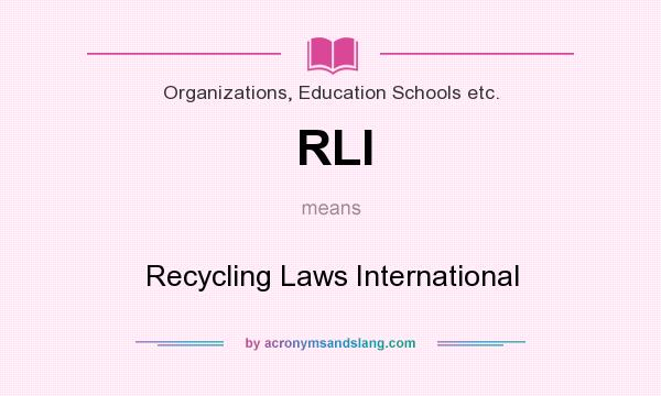 What does RLI mean? It stands for Recycling Laws International