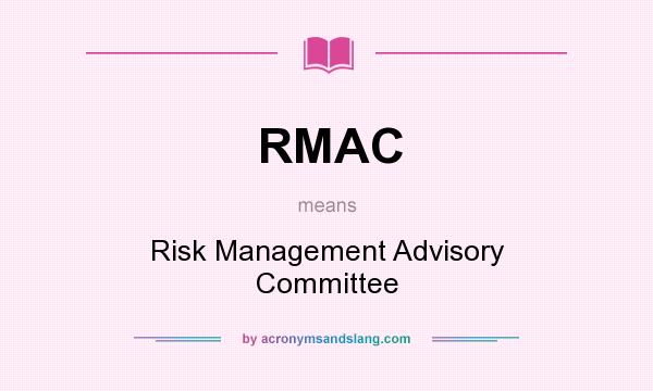 What does RMAC mean? It stands for Risk Management Advisory Committee