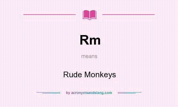 What does Rm mean? It stands for Rude Monkeys