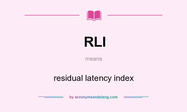What does RLI mean? It stands for residual latency index