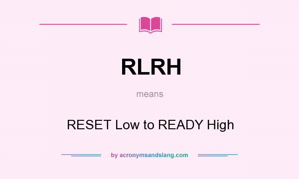 What does RLRH mean? It stands for RESET Low to READY High