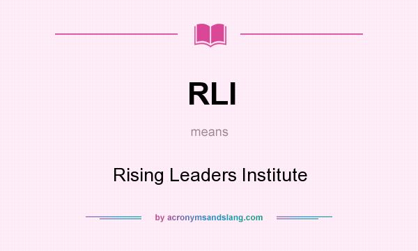 What does RLI mean? It stands for Rising Leaders Institute
