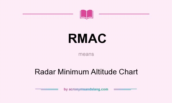 What does RMAC mean? It stands for Radar Minimum Altitude Chart
