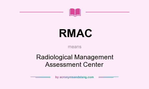 What does RMAC mean? It stands for Radiological Management Assessment Center