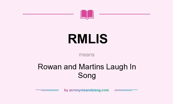 What does RMLIS mean? It stands for Rowan and Martins Laugh In Song