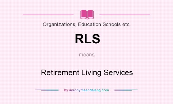 What does RLS mean? It stands for Retirement Living Services