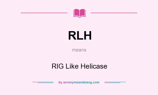What does RLH mean? It stands for RIG Like Helicase