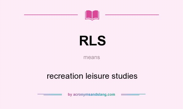 What does RLS mean? It stands for recreation leisure studies