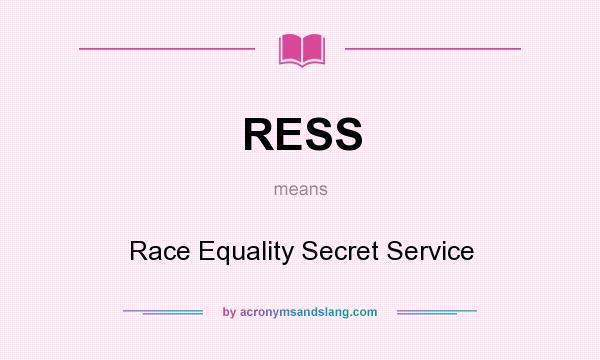 What does RESS mean? It stands for Race Equality Secret Service