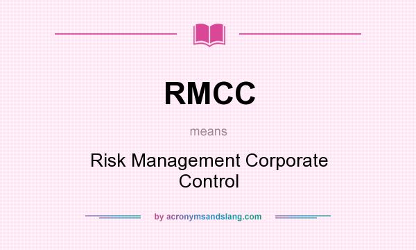 What does RMCC mean? It stands for Risk Management Corporate Control