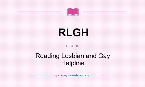 What does RLGH mean? It stands for Reading Lesbian and Gay Helpline