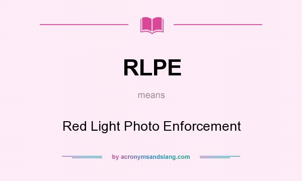 What does RLPE mean? It stands for Red Light Photo Enforcement