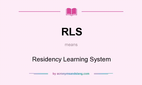 What does RLS mean? It stands for Residency Learning System