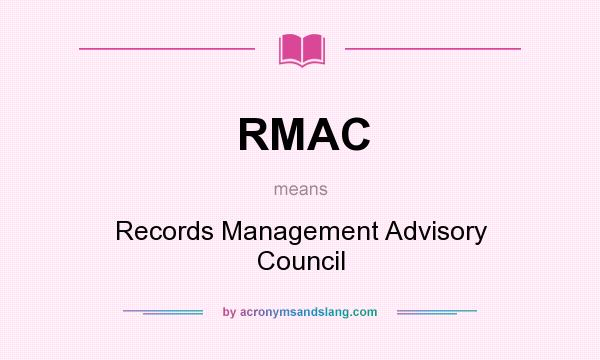 What does RMAC mean? It stands for Records Management Advisory Council