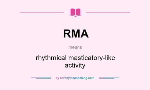 What does RMA mean? It stands for rhythmical masticatory-like activity