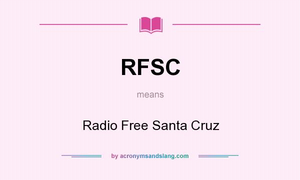 What does RFSC mean? It stands for Radio Free Santa Cruz