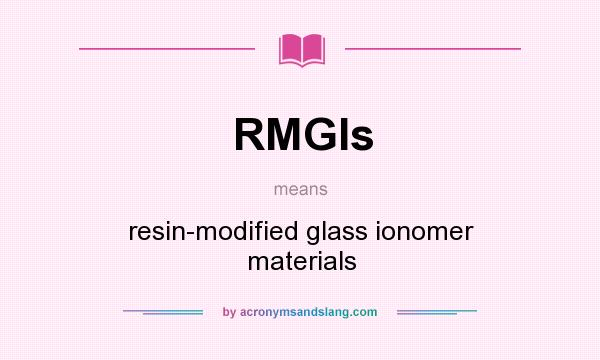 What does RMGIs mean? It stands for resin-modified glass ionomer materials