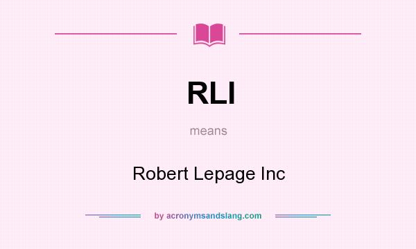 What does RLI mean? It stands for Robert Lepage Inc