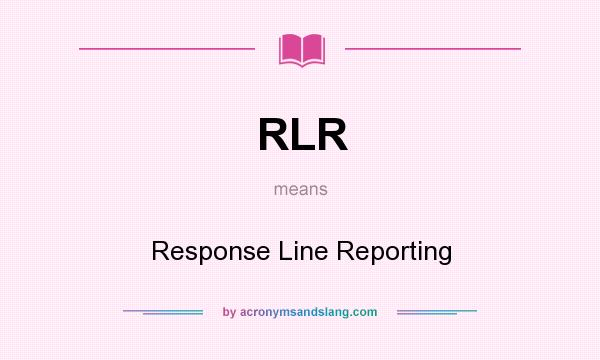 What does RLR mean? It stands for Response Line Reporting