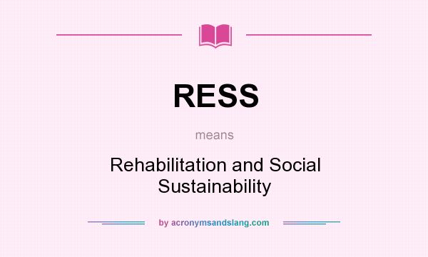 What does RESS mean? It stands for Rehabilitation and Social Sustainability