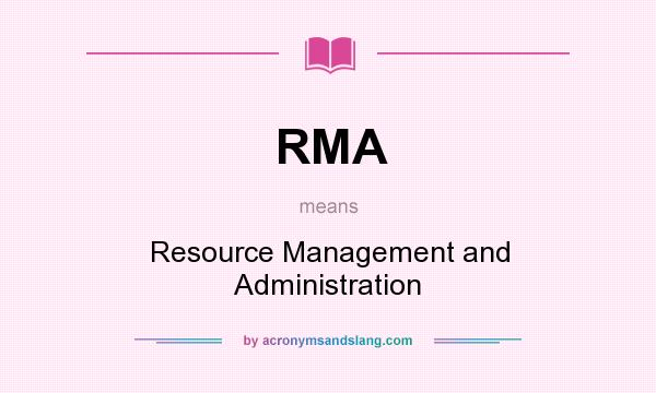 What does RMA mean? It stands for Resource Management and Administration