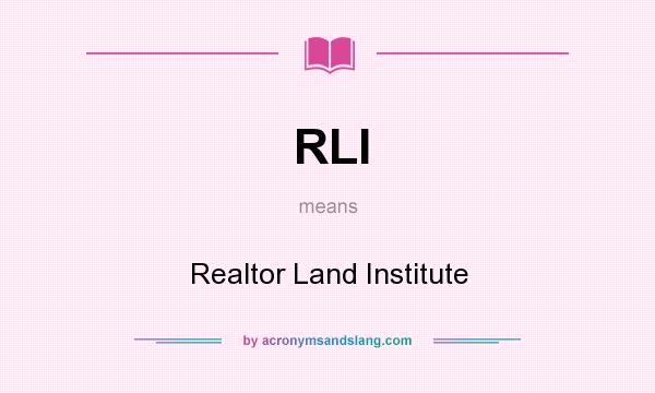 What does RLI mean? It stands for Realtor Land Institute