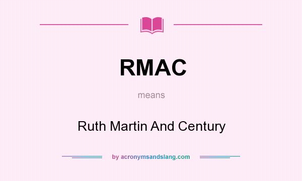 What does RMAC mean? It stands for Ruth Martin And Century