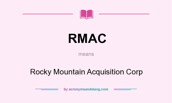 What does RMAC mean? It stands for Rocky Mountain Acquisition Corp